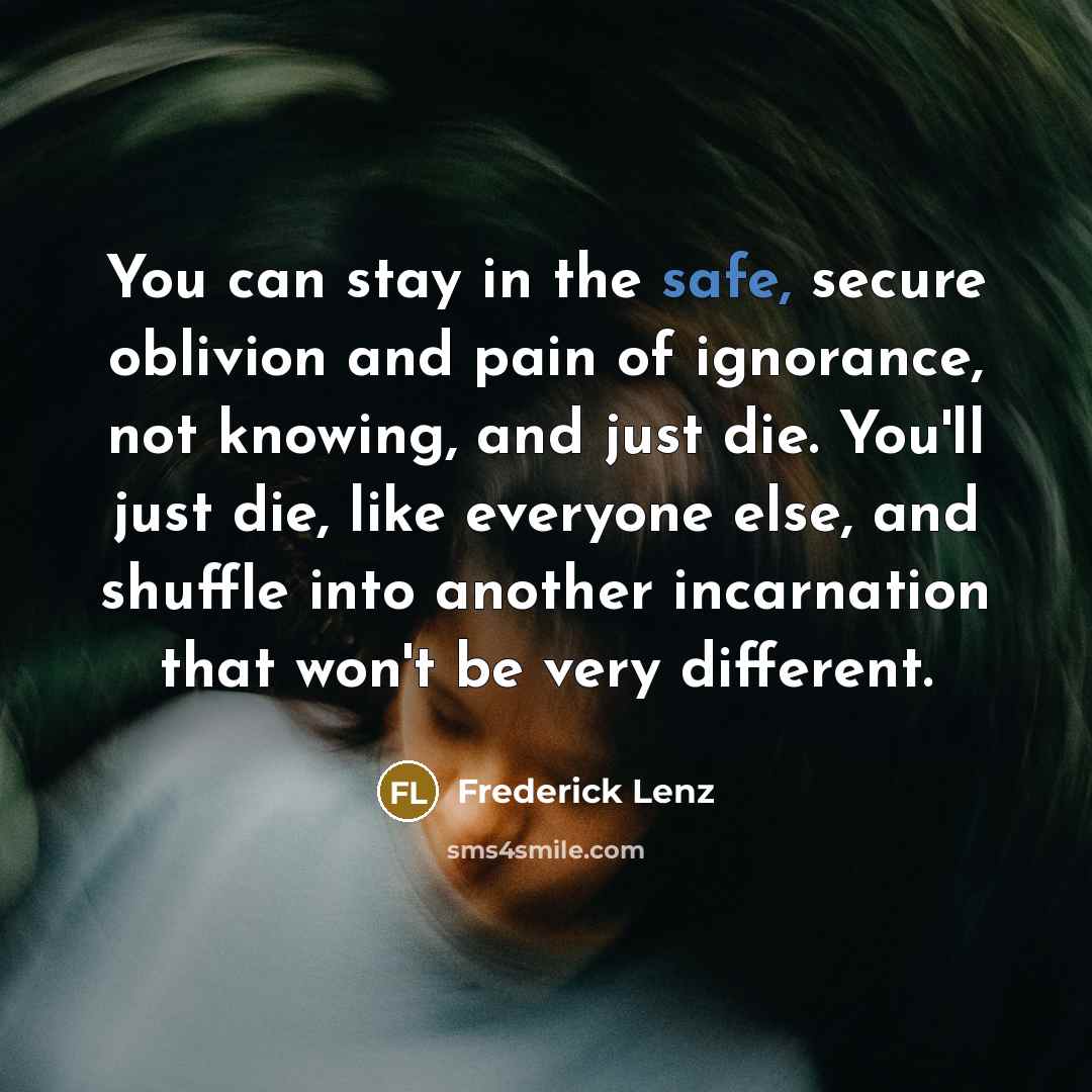 “You can stay in the safe, secure oblivion and pain…” quote by Frederick Lenz