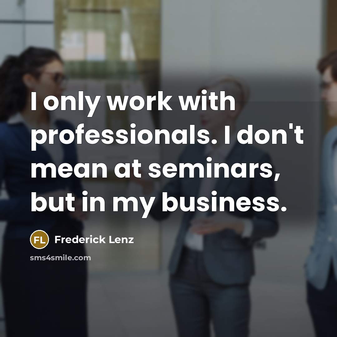 “I only work with professionals. I don't mean at seminars,…” quote by Frederick Lenz