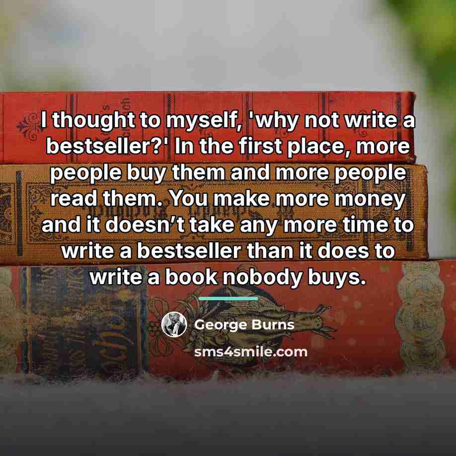 “I thought to myself, 'why not write a bestseller?' In…” quote by George Burns