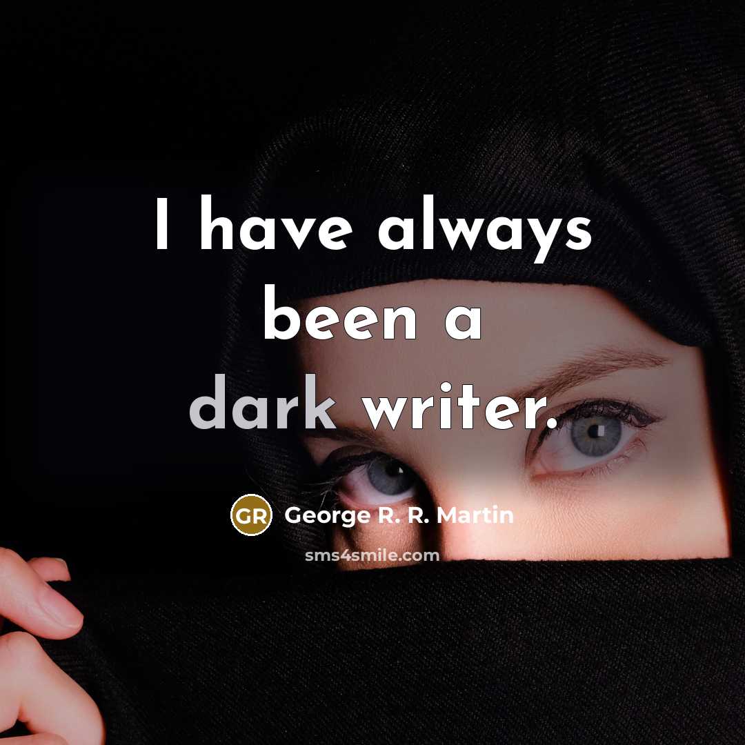 “I have always been a dark writer.…” quote by George R. R. Martin