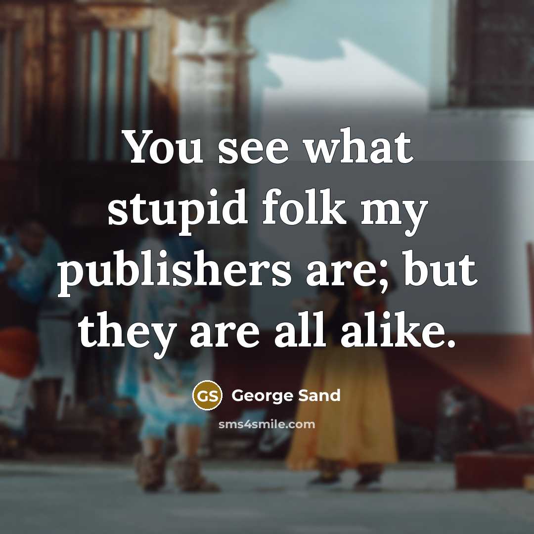 “You see what stupid folk my publishers are; but they…” quote by George Sand