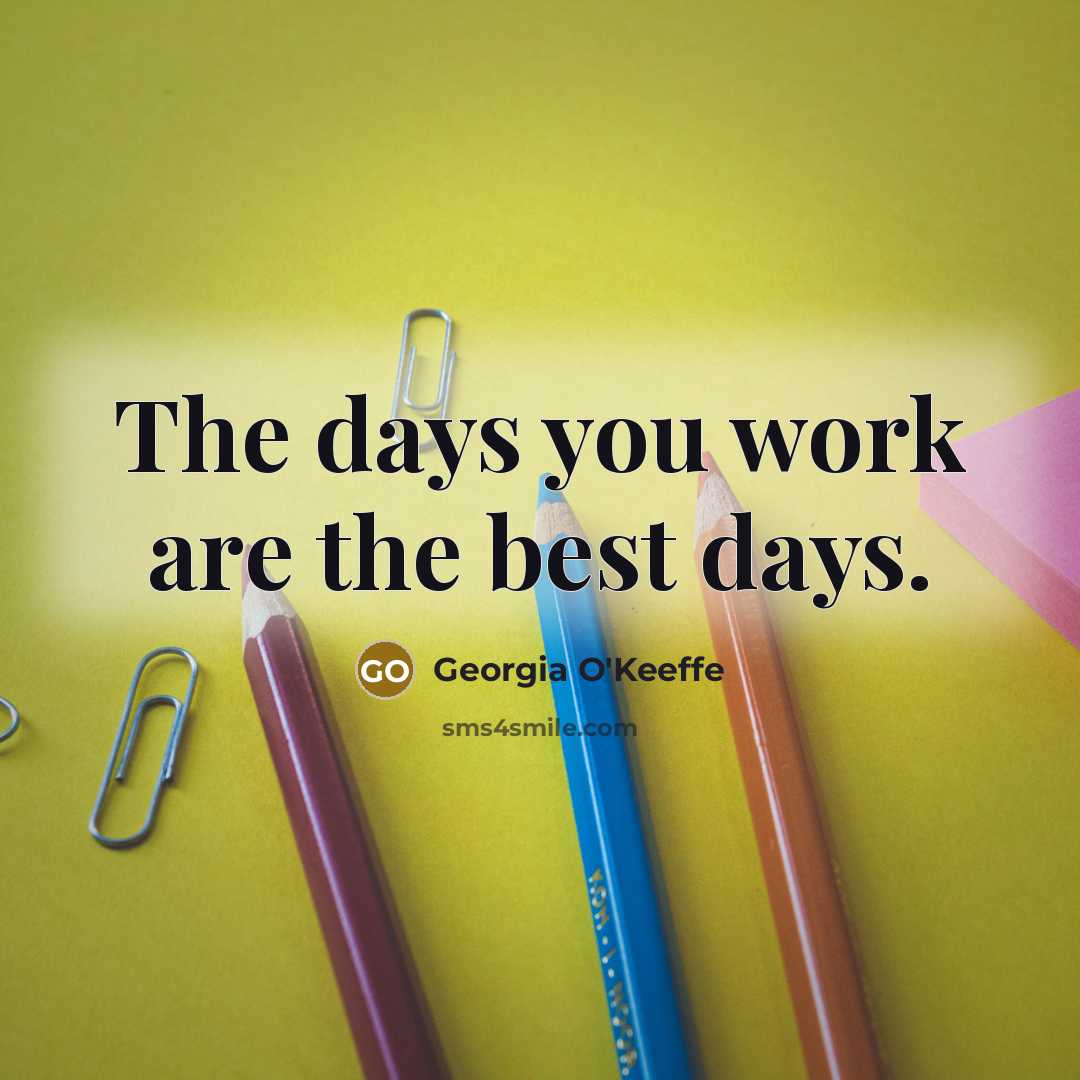 “The days you work are the best days.…” quote by Georgia O'Keeffe
