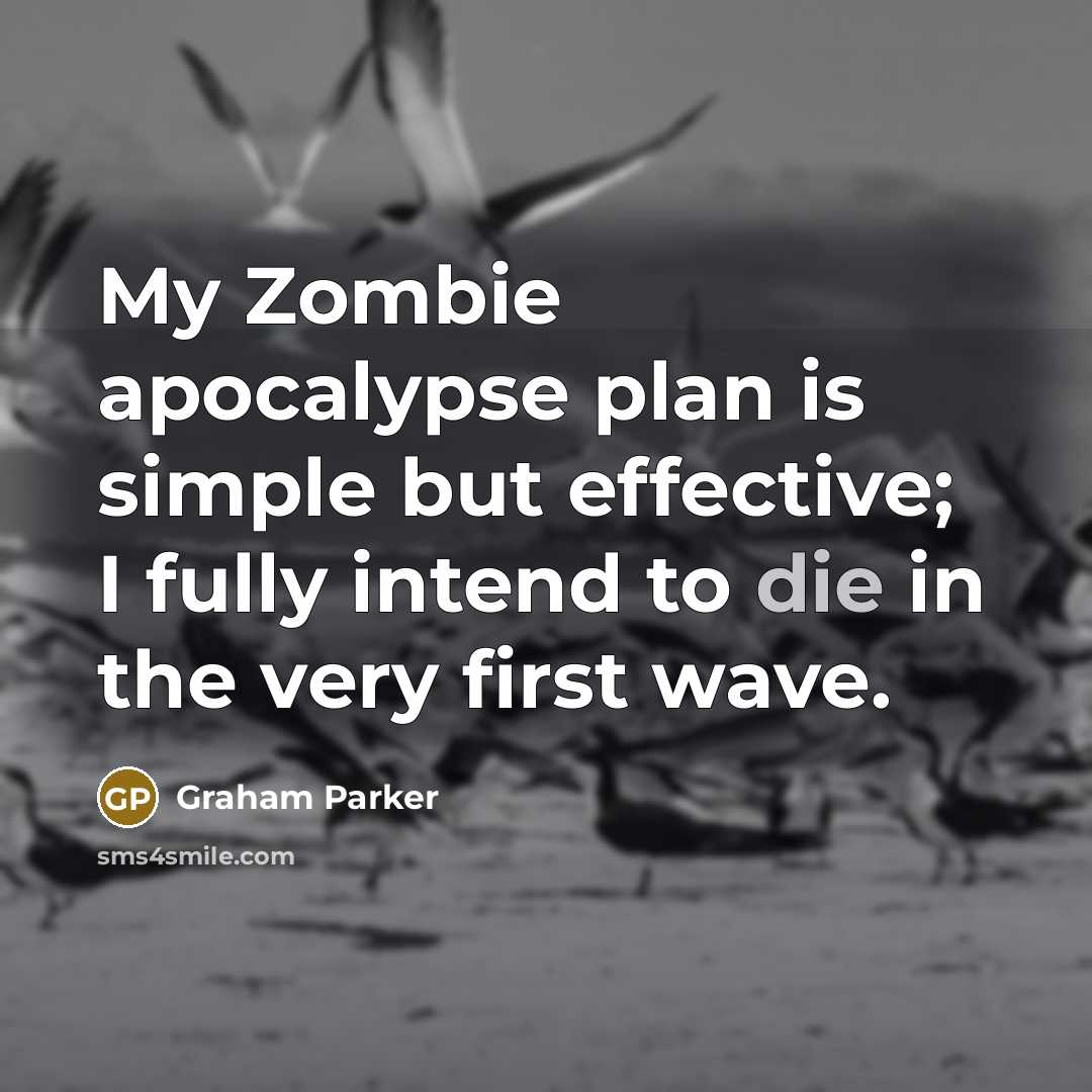 “My Zombie apocalypse plan is simple but effective; I fully…” quote by Graham Parker