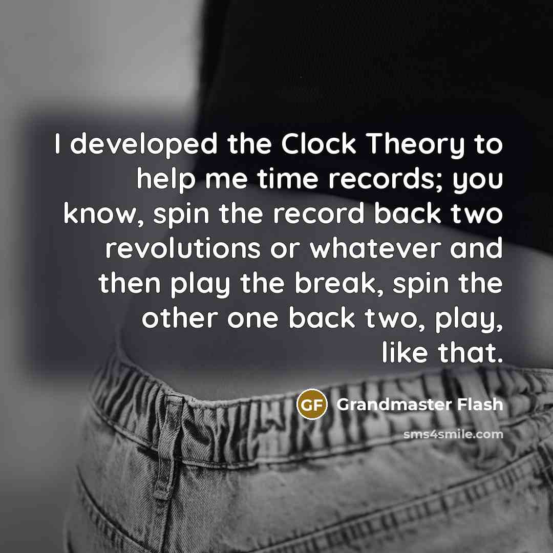 “I developed the Clock Theory to help me time records;…” quote by Grandmaster Flash