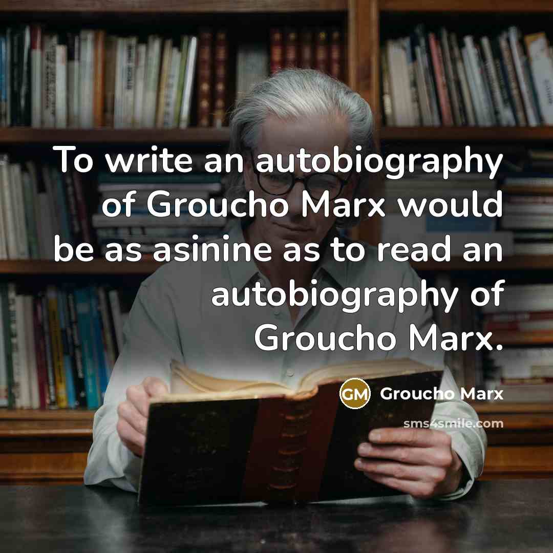“To write an autobiography of Groucho Marx would be as…” quote by Groucho Marx