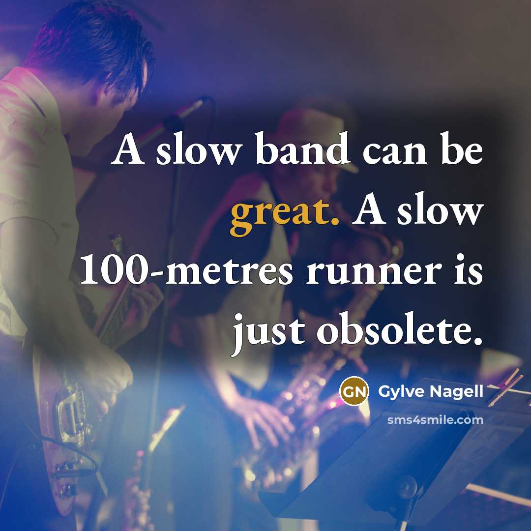“A slow band can be great. A slow 100-metres runner…” quote by Gylve Nagell