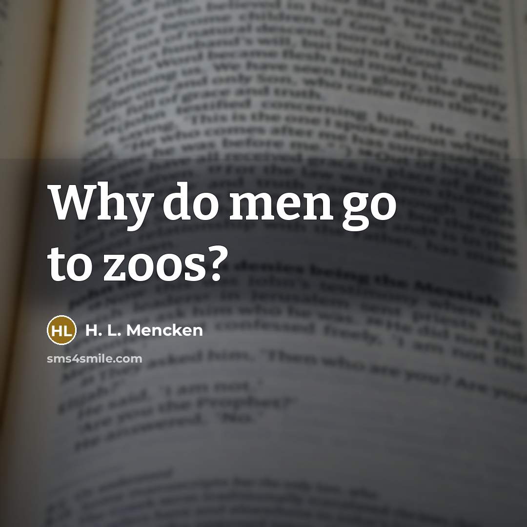 “Why do men go to zoos?” quote by H. L. Mencken