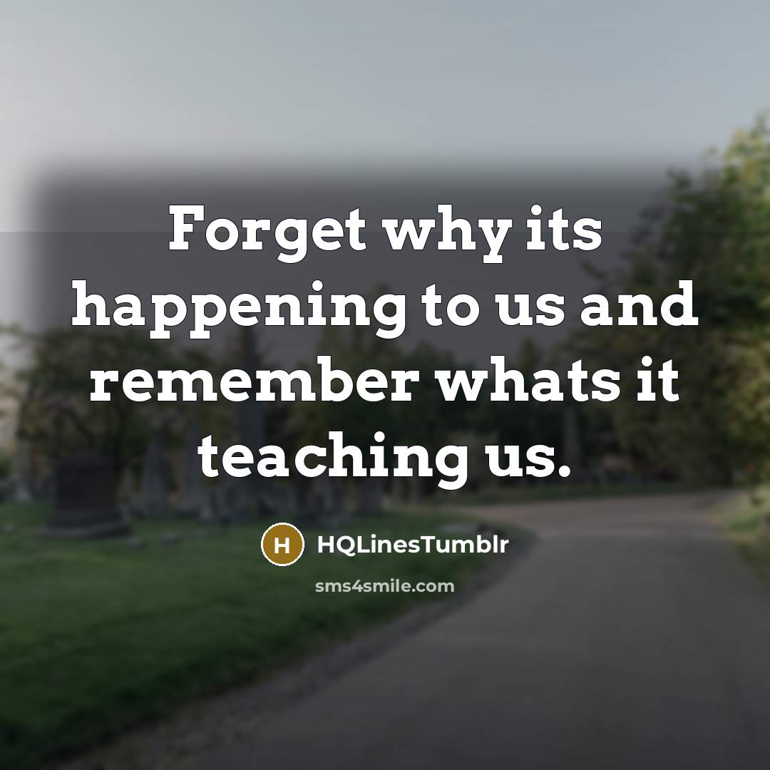 “Forget why its happening to us and remember whats it teaching us.” quote by HQLinestumblr