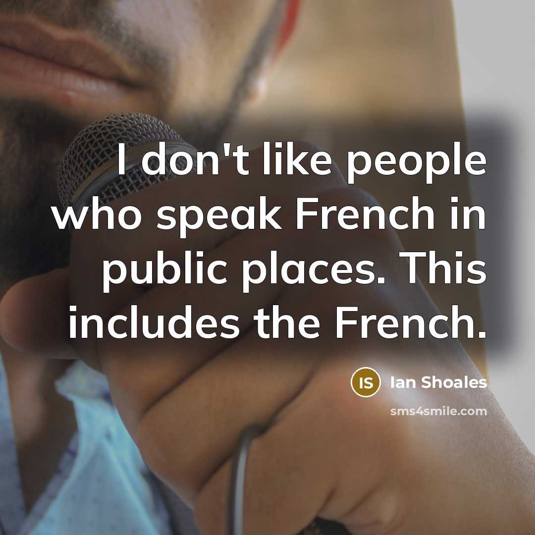 “I don't like people who speak French in public places. This includes the French.” quote by Ian Shoales