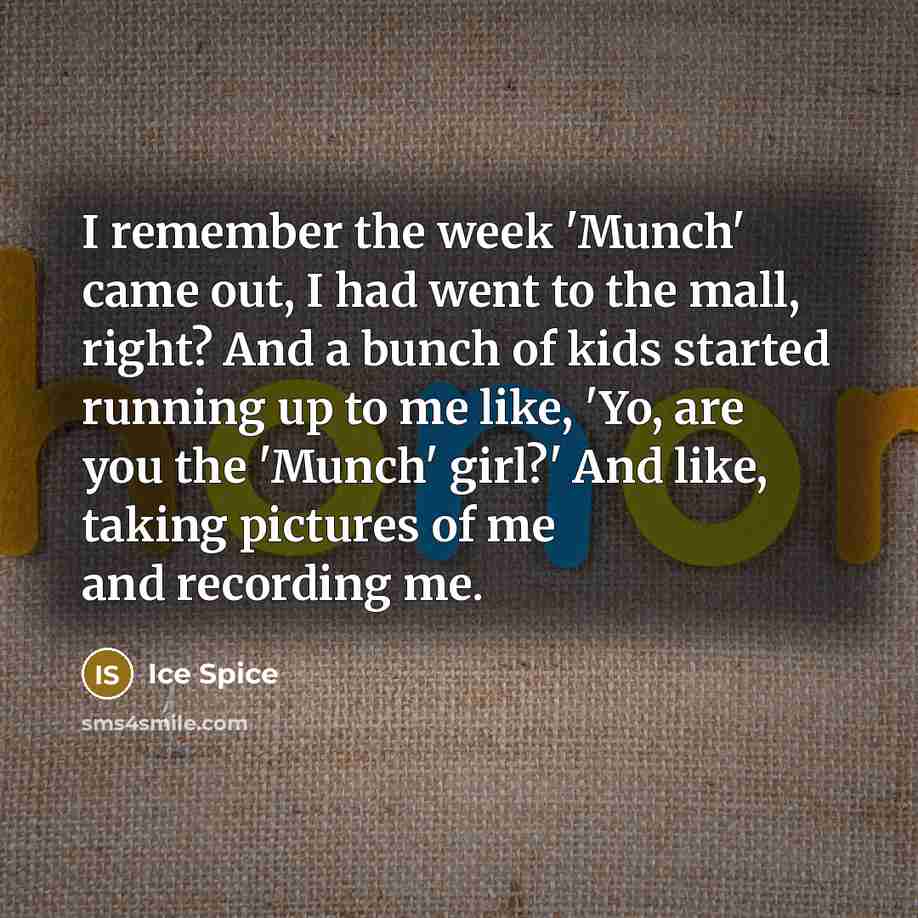 “I remember the week 'Munch' came out, I had went…” quote by Ice Spice