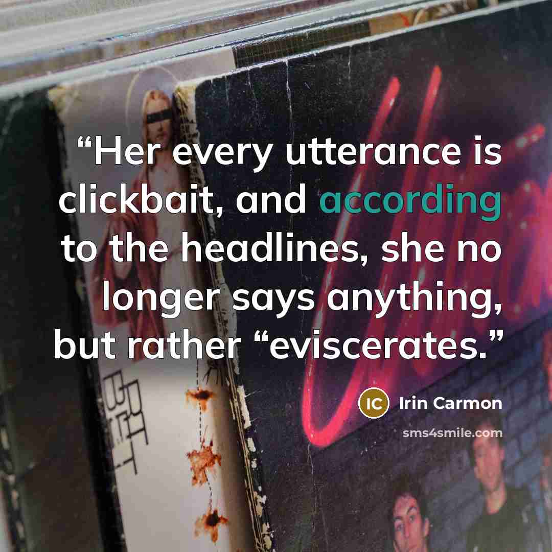 “Her every utterance is clickbait, and according to the headlines, she no longer says anything, but rather “eviscerates.” quote by Irin Carmon