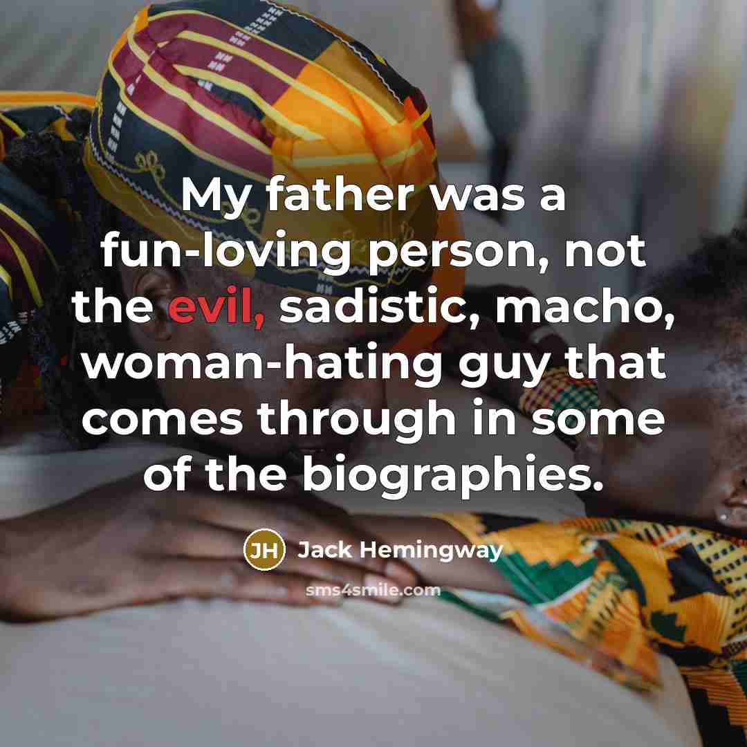 “My father was a fun-loving person, not the evil, sadistic,…” quote by Jack Hemingway