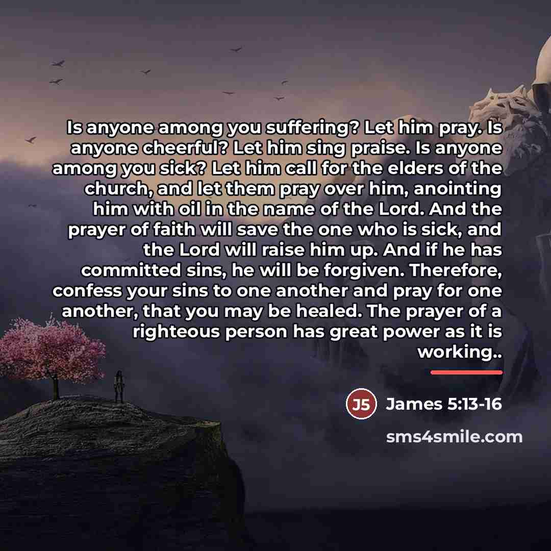 “Is anyone among you suffering? Let him pray. Is anyone…” quote by James 5:13-16