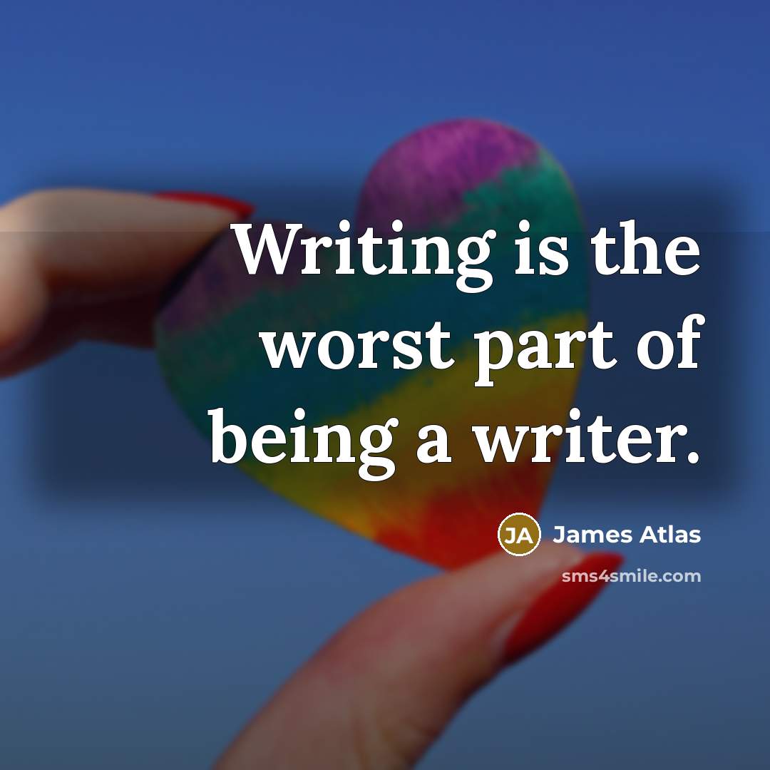 “Writing is the worst part of being a writer.…” quote by James Atlas