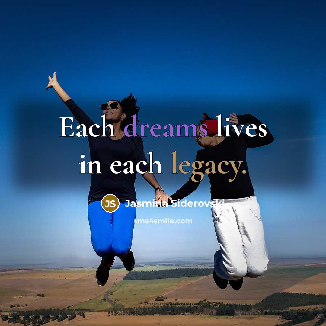 “Each dreams lives in each legacy.…” quote by Jasmina Siderovski