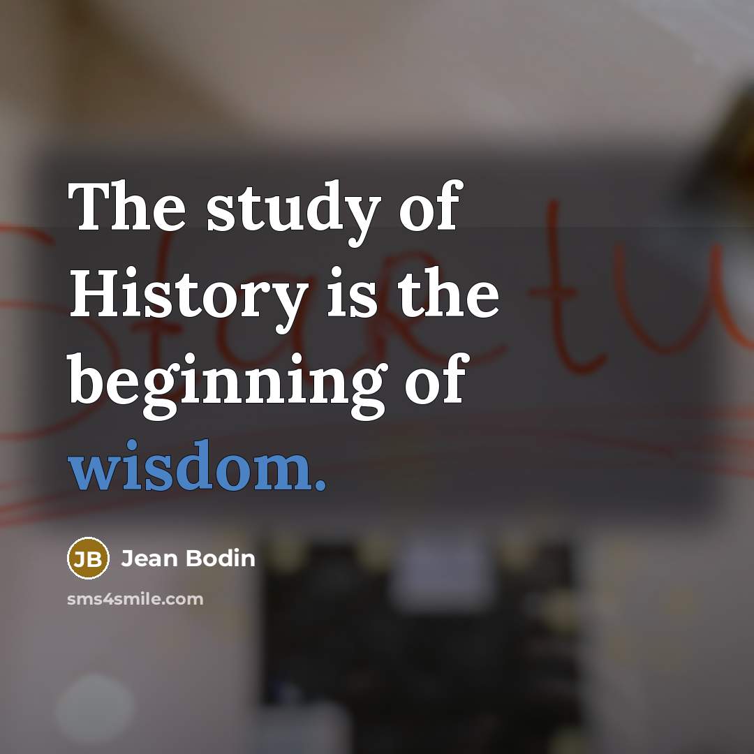 “The study of History is the beginning of wisdom.…” quote by Jean Bodin