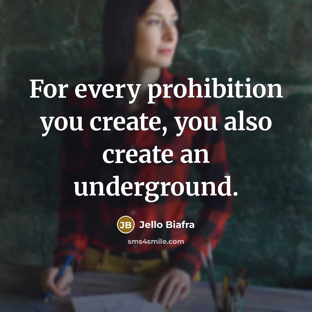 “For every prohibition you create, you also create an underground.…” quote by Jello Biafra