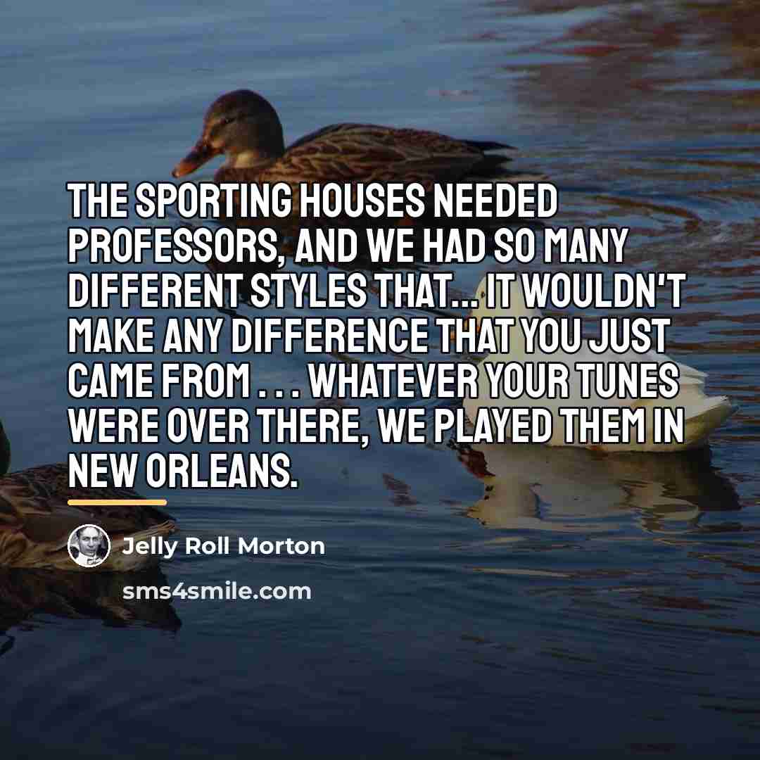 “The sporting houses needed professors, and we had so many…” quote by Jelly Roll Morton