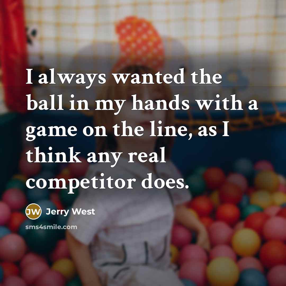 “I always wanted the ball in my hands with a…” quote by Jerry West