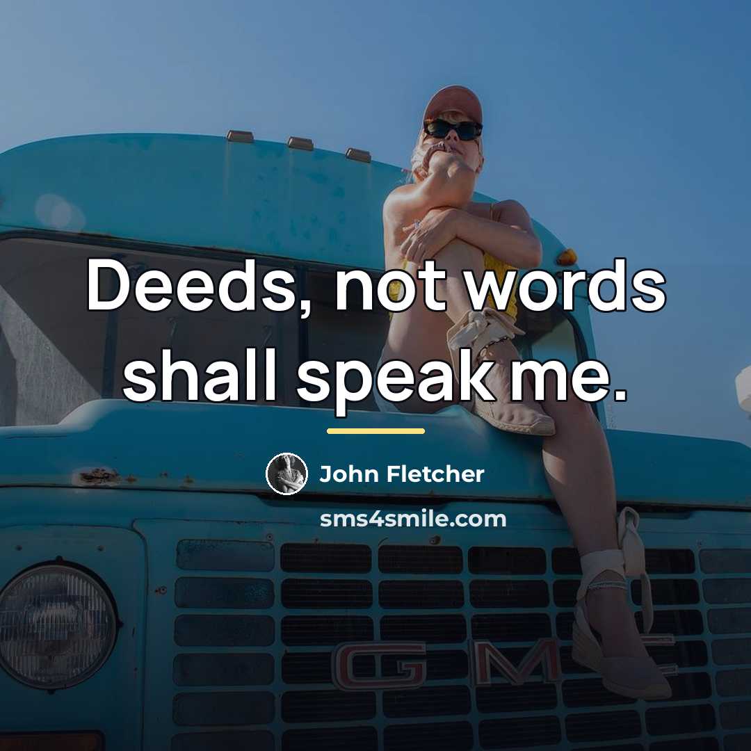 “Deeds, not words shall speak me.…” quote by John Fletcher