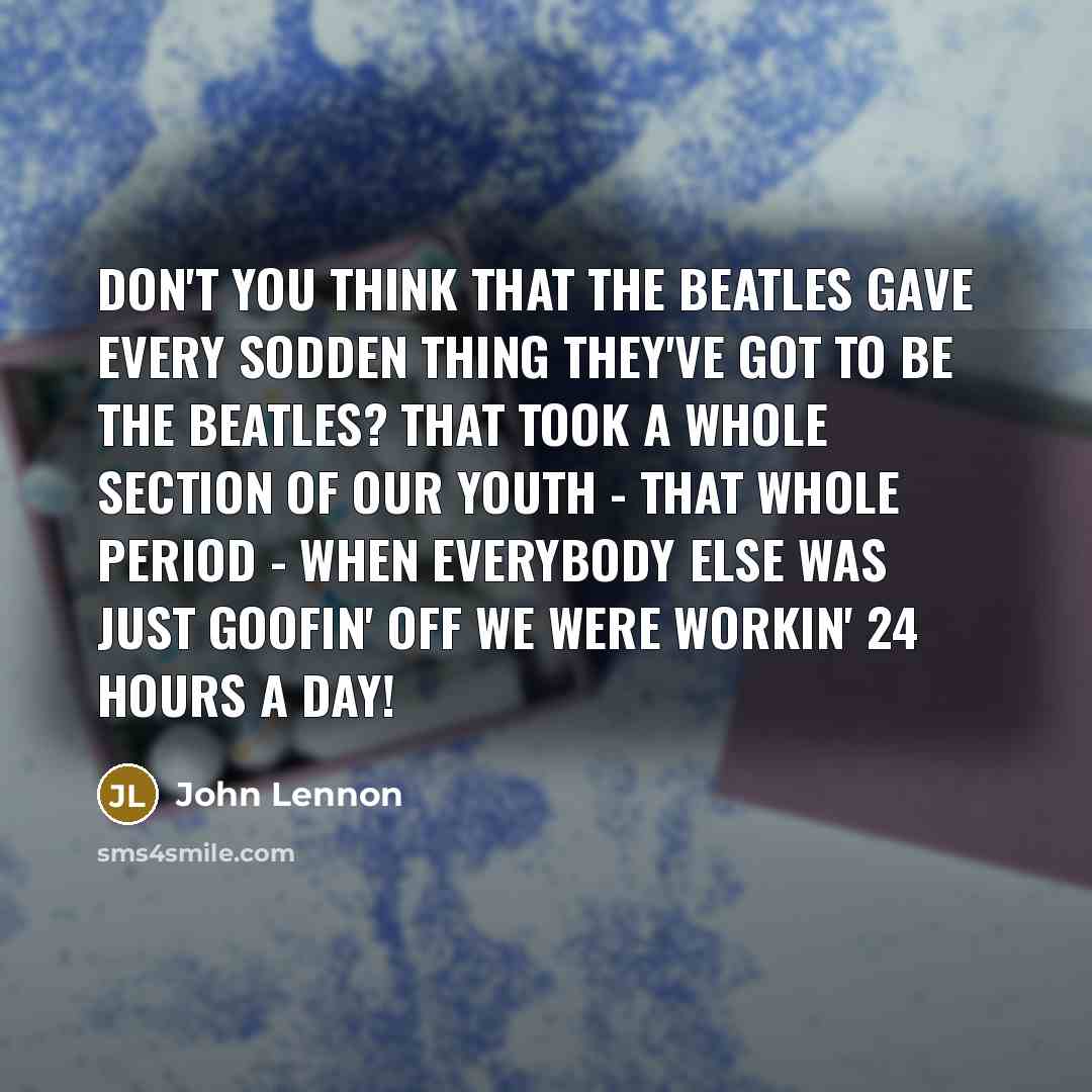“Don't you think that the Beatles gave every sodden thing…” quote by John Lennon