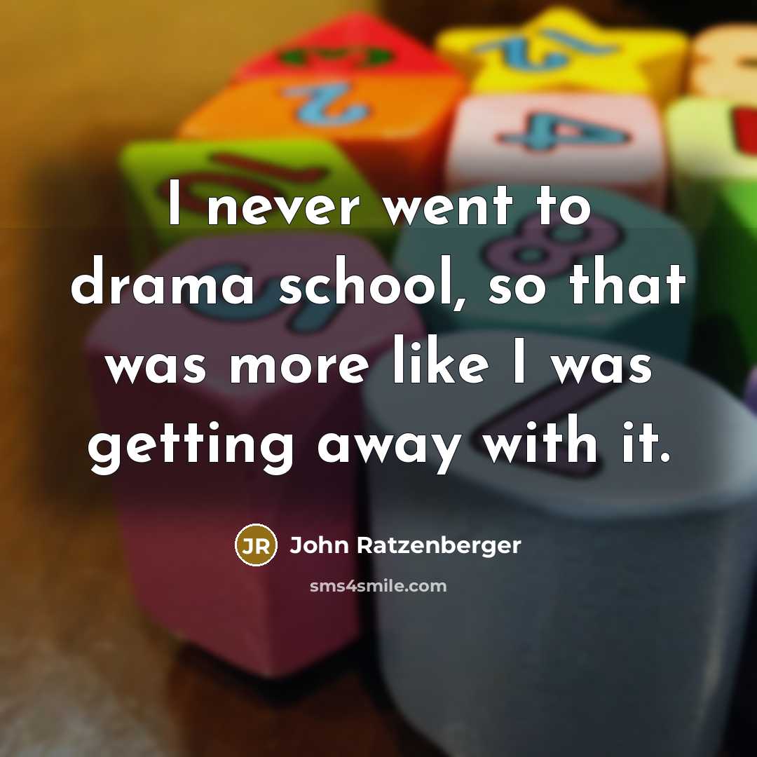 “I never went to drama school, so that was more…” quote by John Ratzenberger