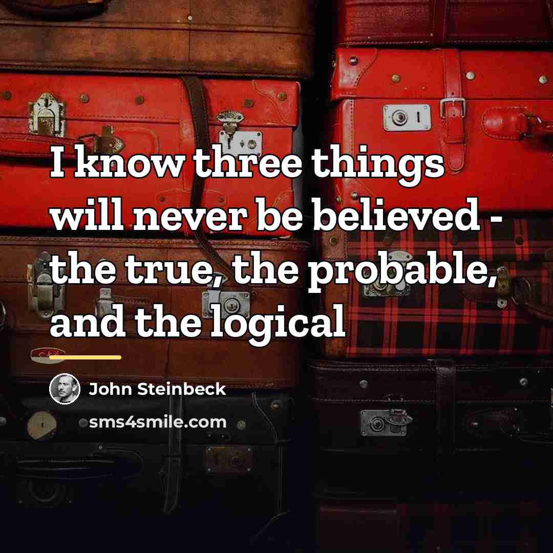 “I know three things will never be believed - the…” quote by John Steinbeck