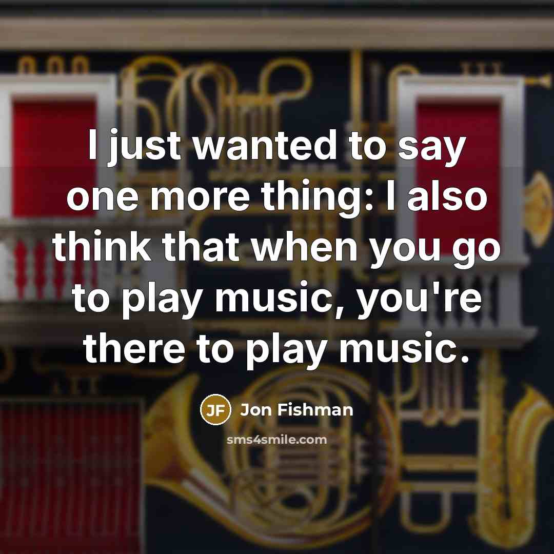 “I just wanted to say one more thing: I also…” quote by Jon Fishman
