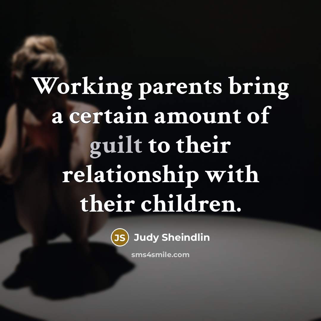 “Working parents bring a certain amount of guilt to their…” quote by Judy Sheindlin