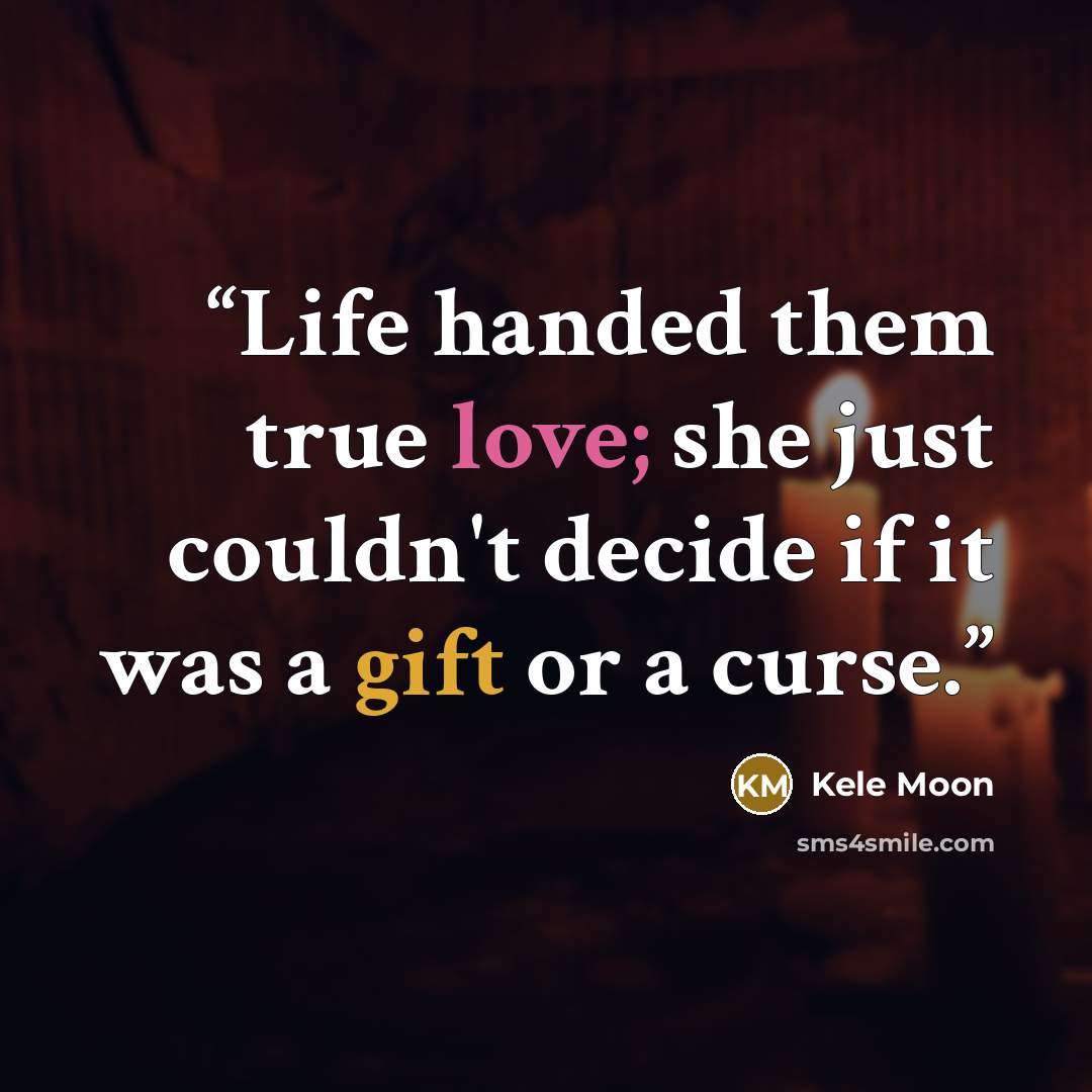 “Life handed them true love; she just couldn't decide if it was a gift or a curse.” quote by kele moon