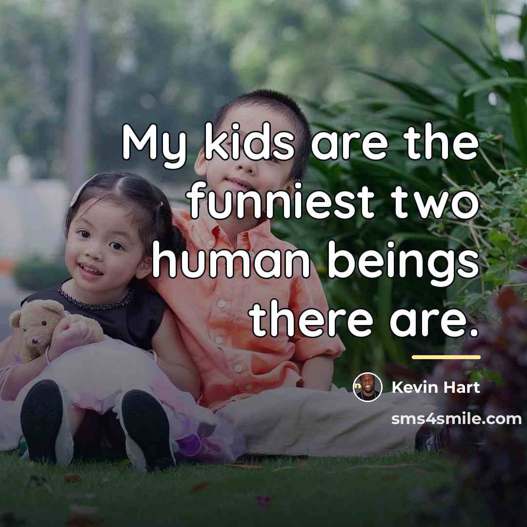“My kids are the funniest two human beings there are.…” quote by Kevin Hart