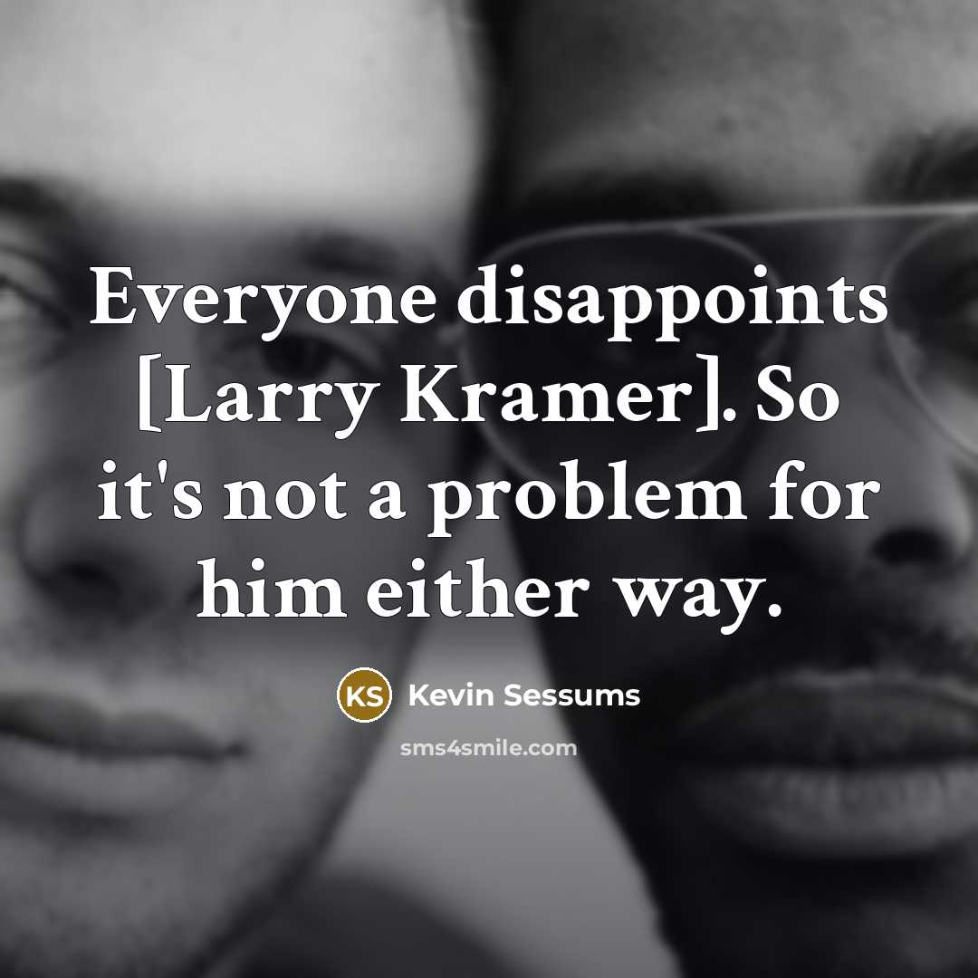 “Everyone disappoints [Larry Kramer]. So it's not a problem for…” quote by Kevin Sessums