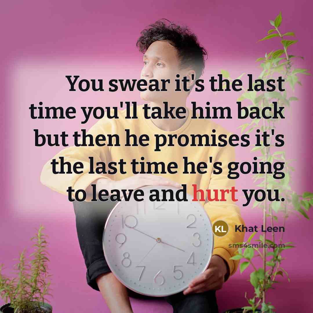 “You swear it's the last time you'll take him back…” quote by Khat Leen