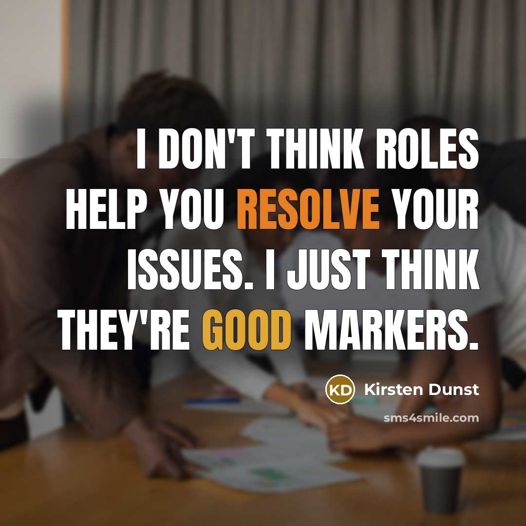 “I don't think roles help you resolve your issues. I…” quote by Kirsten Dunst