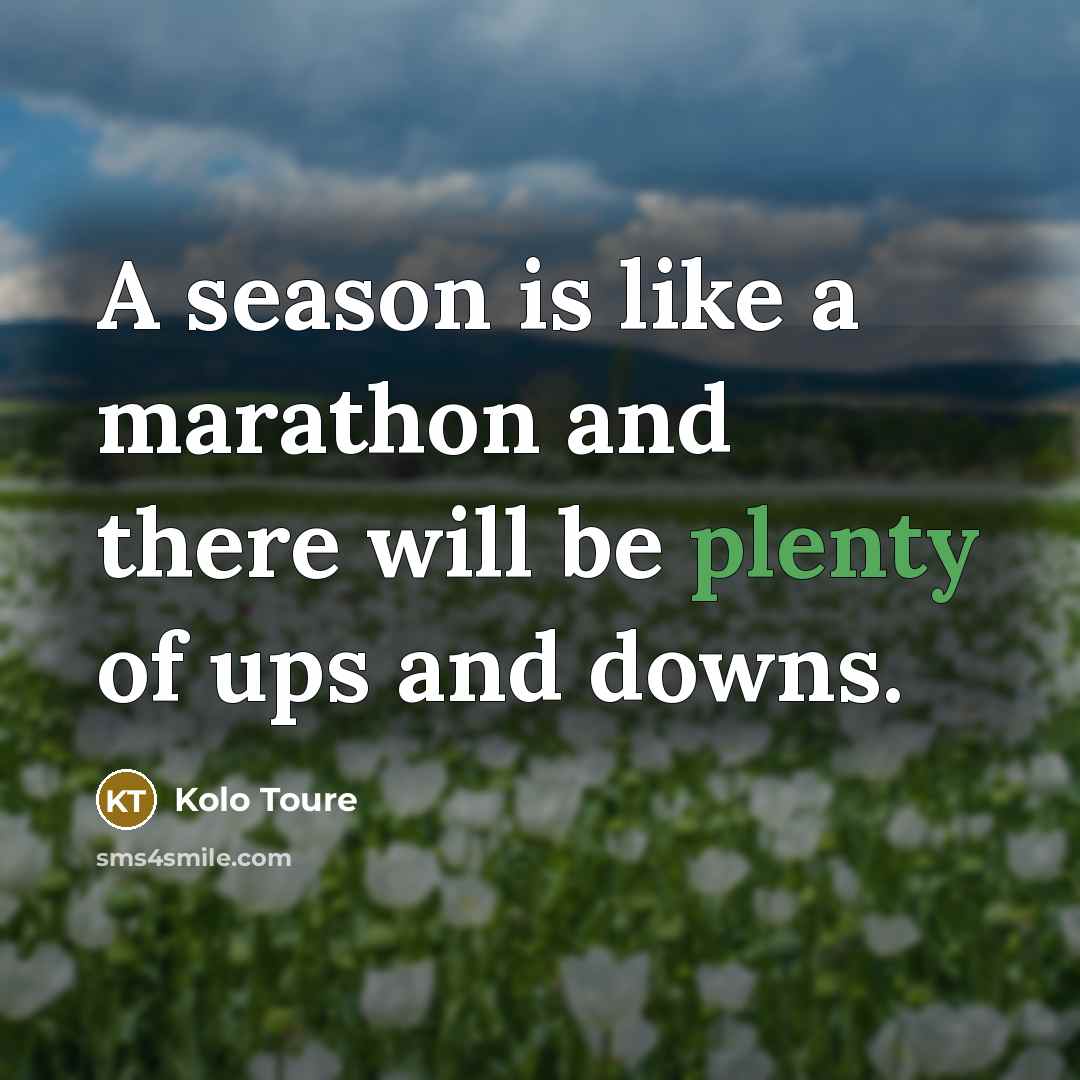 “A season is like a marathon and there will be…” quote by Kolo Toure