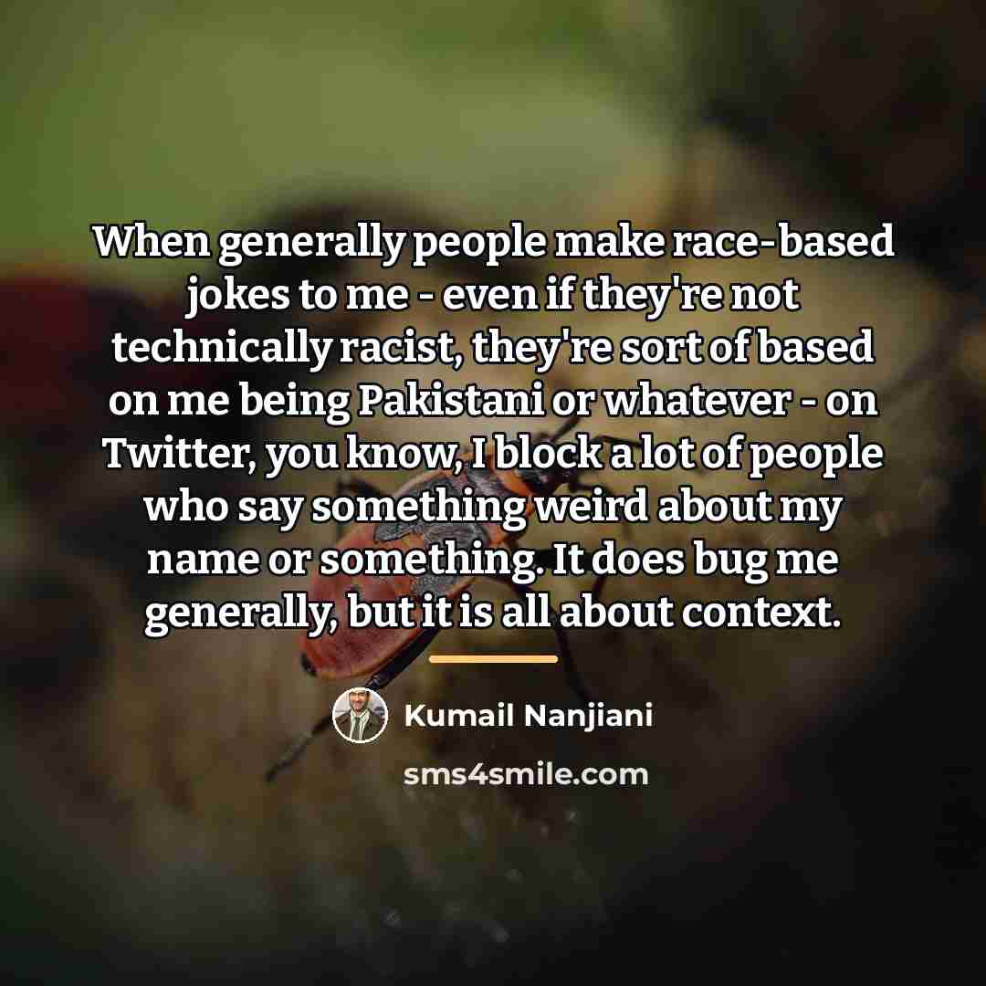 “When generally people make race-based jokes to me - even…” quote by Kumail Nanjiani