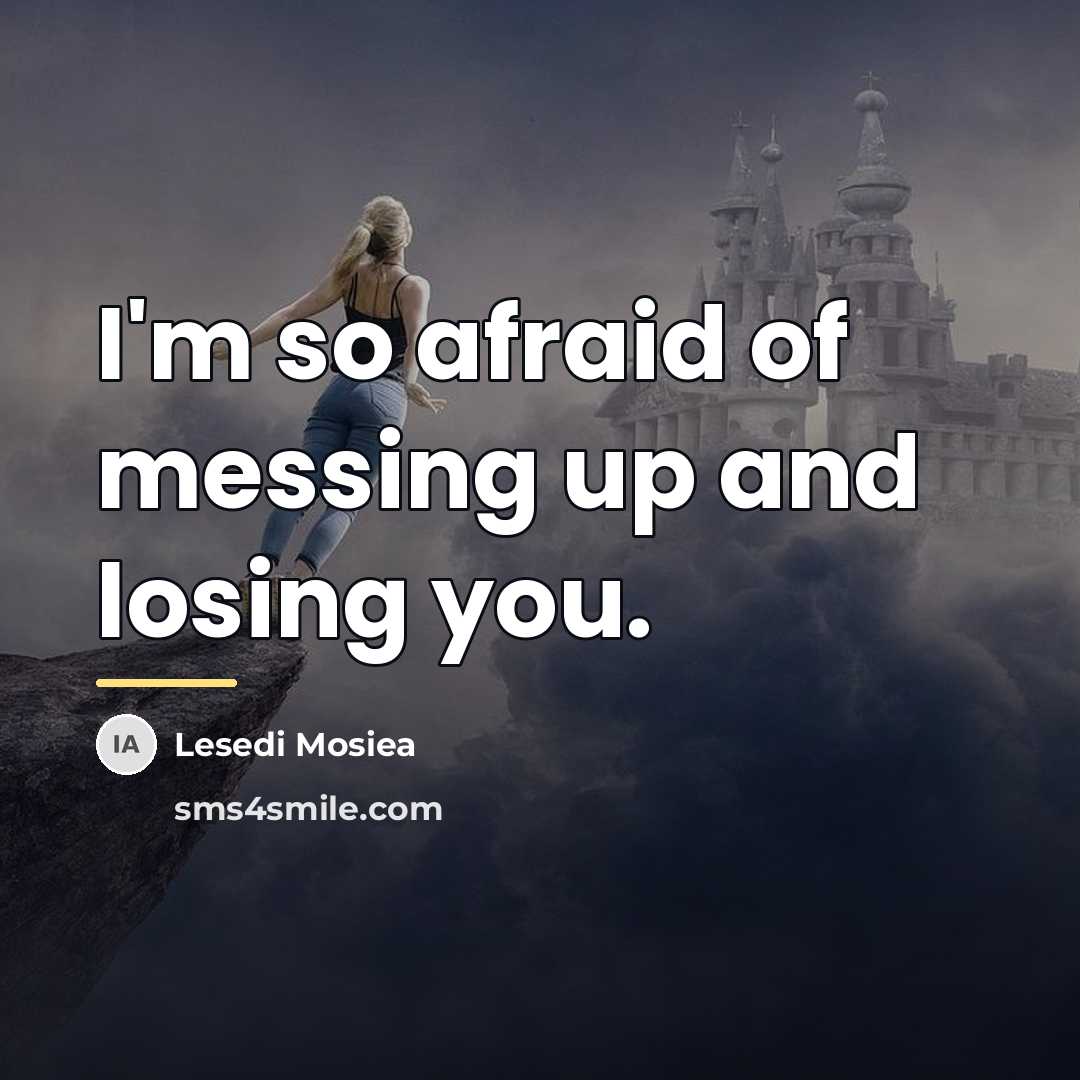 “I'm so afraid of messing up and losing you.…” quote by Lesedi Mosiea