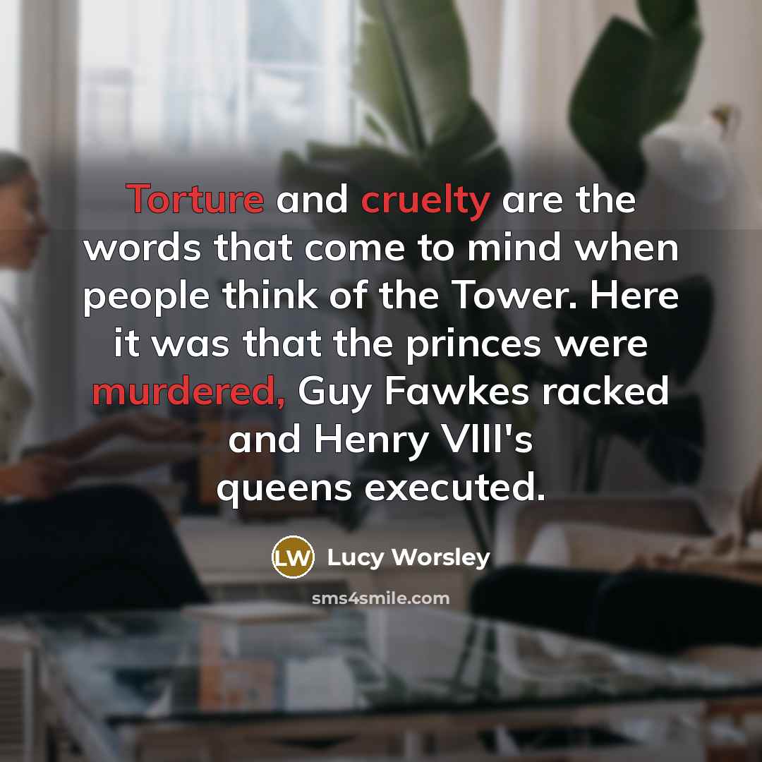 “Torture and cruelty are the words that come to mind…” quote by Lucy Worsley