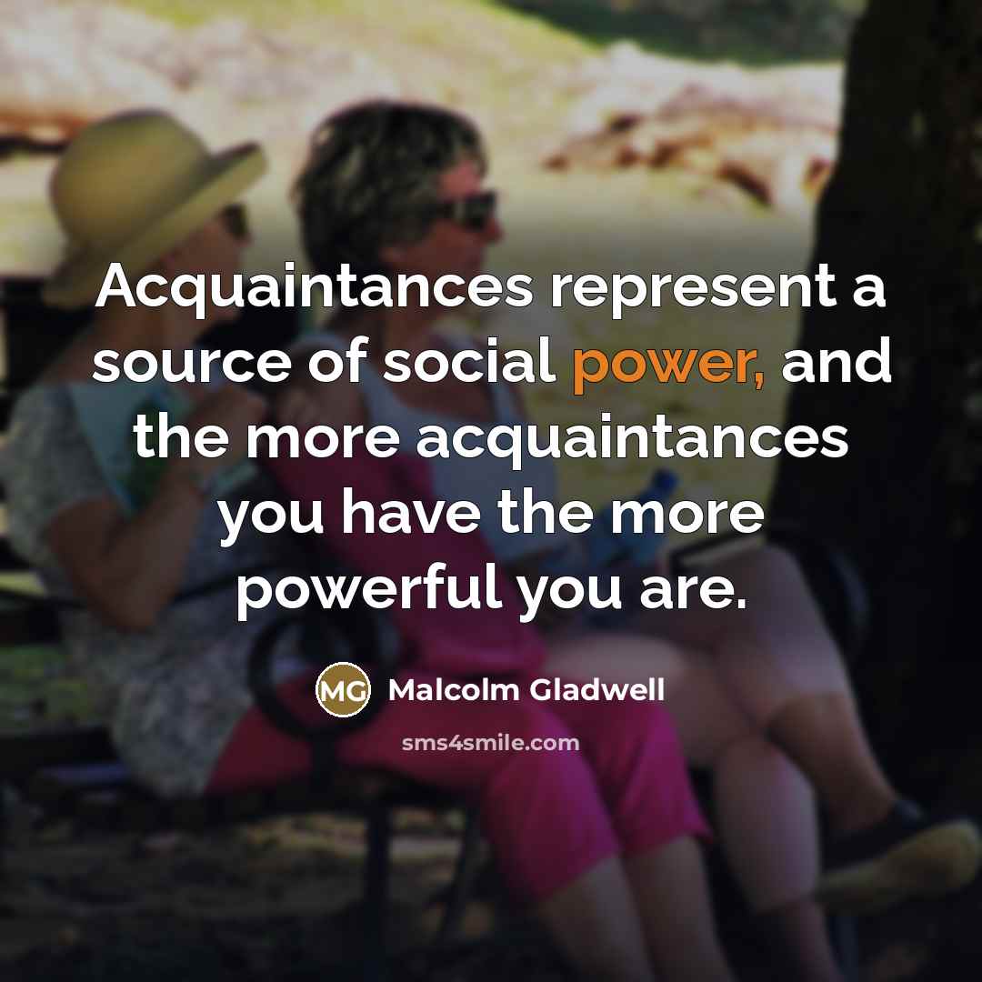 “Acquaintances represent a source of social power, and the more…” quote by Malcolm Gladwell