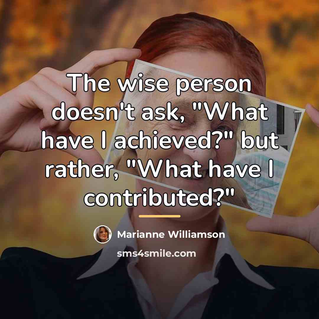 “The wise person doesn't ask, "What have I achieved?" but…” quote by Marianne Williamson
