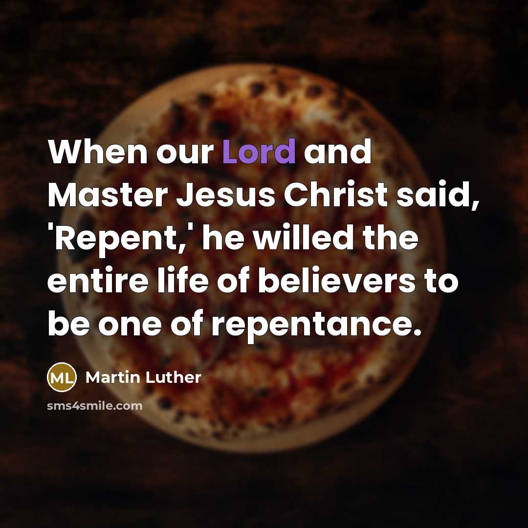 “When our Lord and Master Jesus Christ said, 'Repent,' he…” quote by Martin Luther