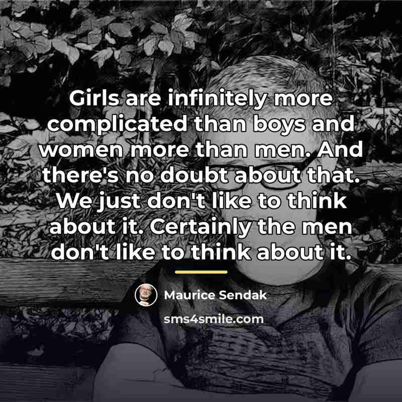 “Girls are infinitely more complicated than boys and women more…” quote by Maurice Sendak