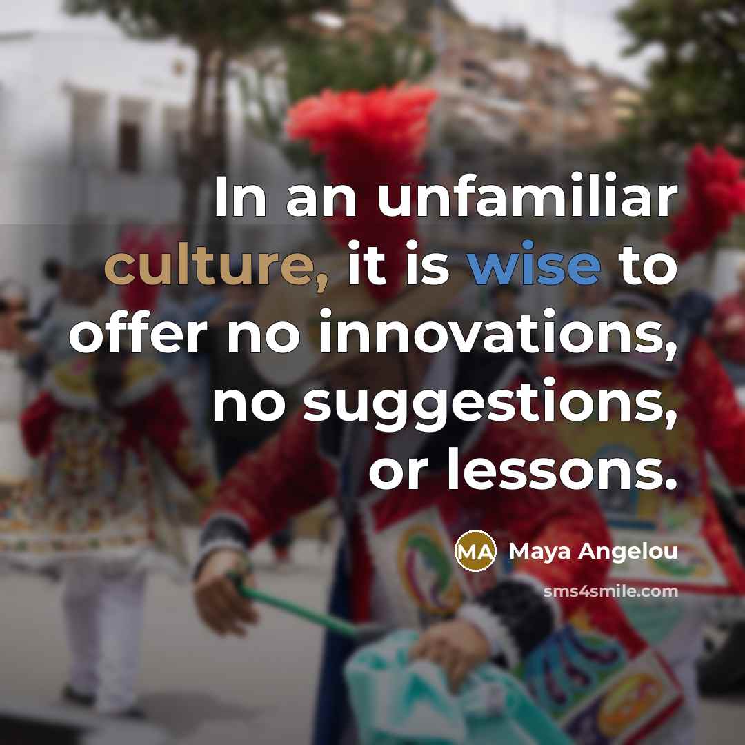 “In an unfamiliar culture, it is wise to offer no…” quote by Maya Angelou