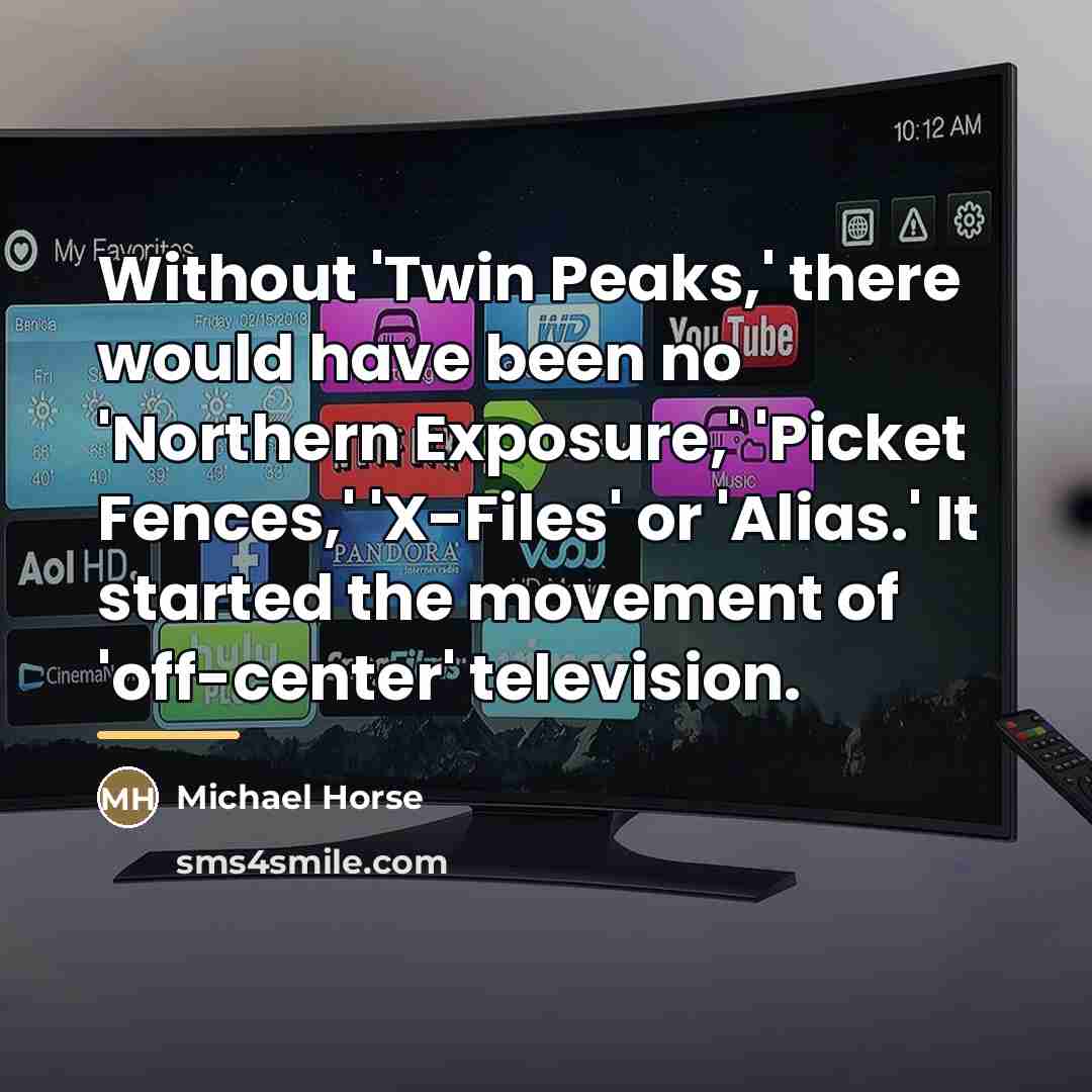 “Without 'Twin Peaks,' there would have been no 'Northern Exposure,'…” quote by Michael Horse