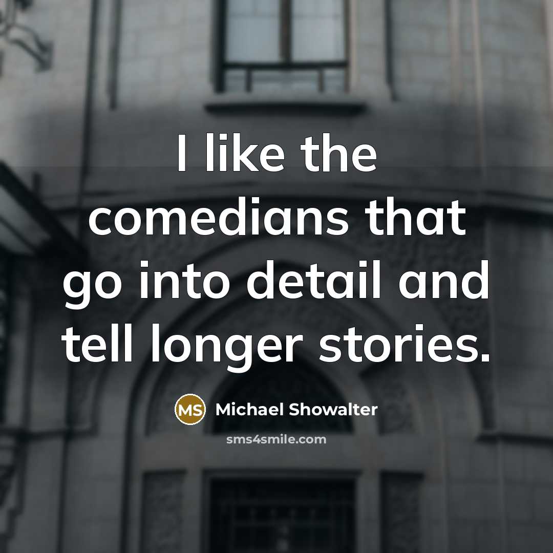 “I like the comedians that go into detail and tell…” quote by Michael Showalter