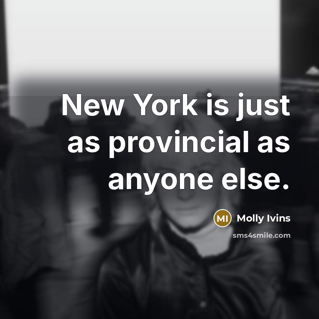 “New York is just as provincial as anyone else.…” quote by Molly Ivins