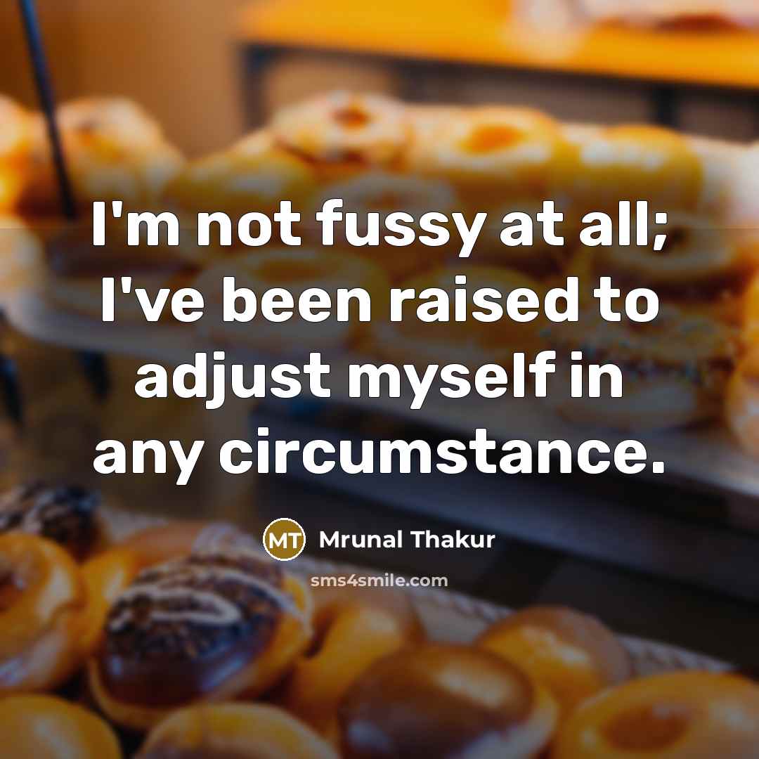“I'm not fussy at all; I've been raised to adjust…” quote by Mrunal Thakur