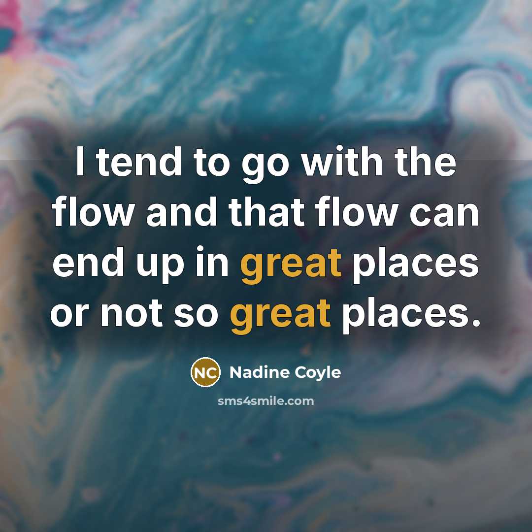 “I tend to go with the flow and that flow…” quote by Nadine Coyle