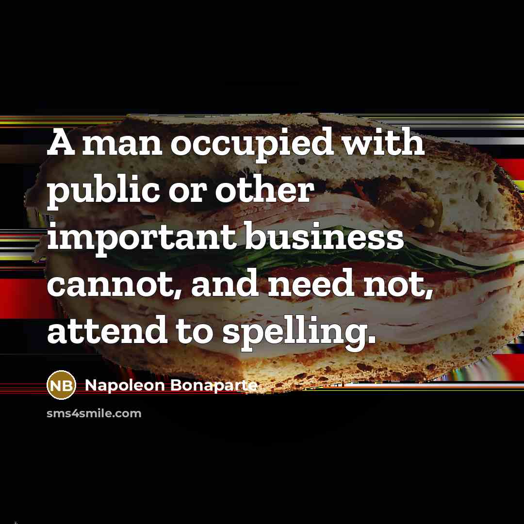 “A man occupied with public or other important business cannot,…” quote by Napoleon Bonaparte