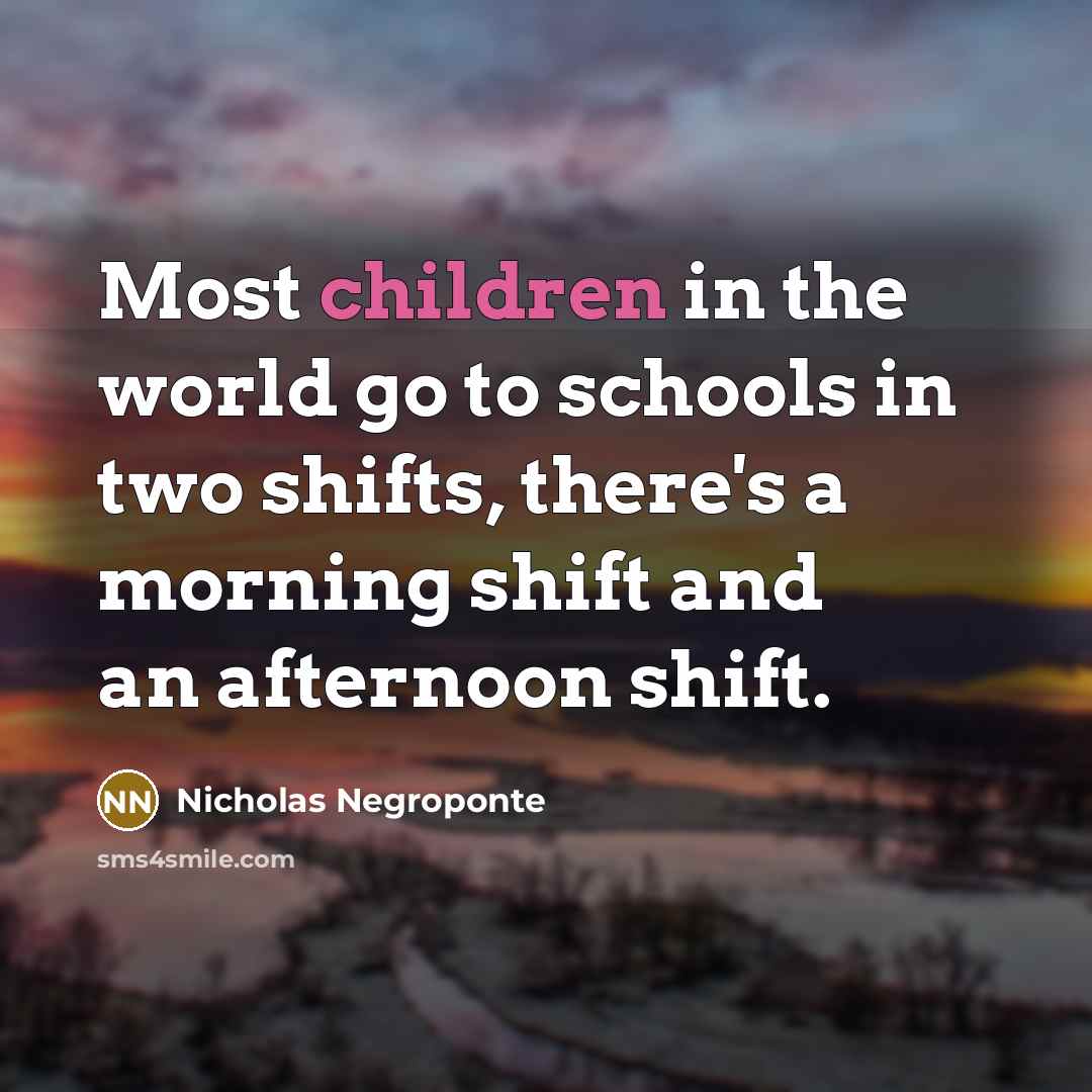 “Most children in the world go to schools in two…” quote by Nicholas Negroponte